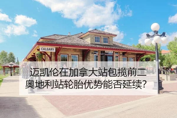 迈凯伦在加拿大站包揽前二 奥地利站轮胎优势能否延续？