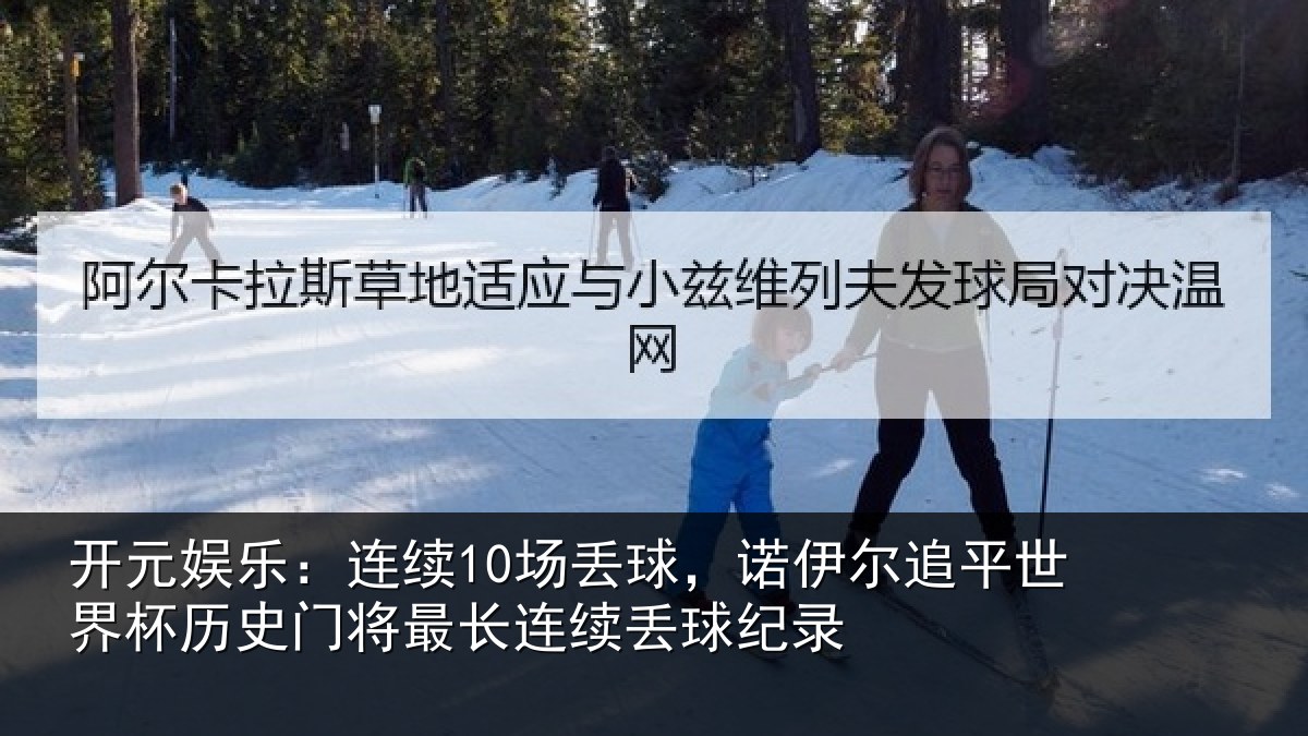 开元娱乐:连续10场丢球,诺伊尔追平世界杯历史门将最长连续丢球纪录
