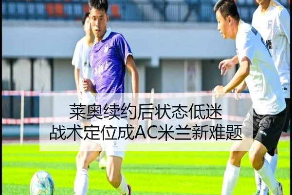 莱奥续约后状态低迷 战术定位成AC米兰新难题